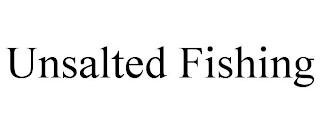 UNSALTED FISHING