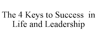 THE 4 KEYS TO SUCCESS IN LIFE AND LEADERSHIP