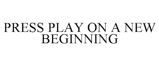 PRESS PLAY ON A NEW BEGINNING