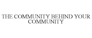 THE COMMUNITY BEHIND YOUR COMMUNITY