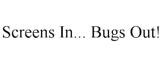 SCREENS IN... BUGS OUT!
