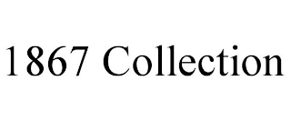 1867 COLLECTION