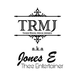 TRMJ THEE REAL MIKE JONES A.K.A JONES E THEE ENTERTAINER