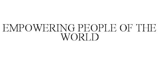 EMPOWERING PEOPLE OF THE WORLD