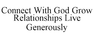 CONNECT WITH GOD GROW RELATIONSHIPS LIVE GENEROUSLY