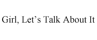 GIRL, LET'S TALK ABOUT IT