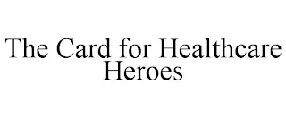 THE CARD FOR HEALTHCARE HEROES