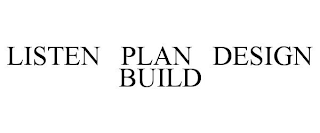 LISTEN PLAN DESIGN BUILD