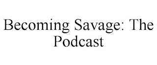 BECOMING SAVAGE: THE PODCAST