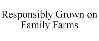 RESPONSIBLY GROWN ON FAMILY FARMS