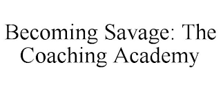 BECOMING SAVAGE: THE COACHING ACADEMY