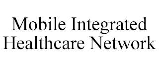 MOBILE INTEGRATED HEALTHCARE NETWORK