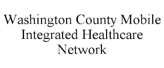 WASHINGTON COUNTY MOBILE INTEGRATED HEALTHCARE NETWORK