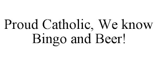 PROUD CATHOLIC, WE KNOW BINGO AND BEER!