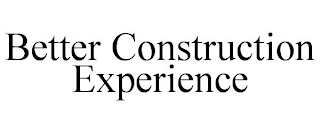 BETTER CONSTRUCTION EXPERIENCE