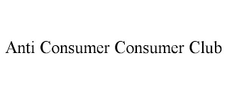 ANTI CONSUMER CONSUMER CLUB