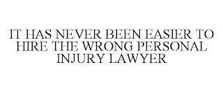 IT HAS NEVER BEEN EASIER TO HIRE THE WRONG PERSONAL INJURY LAWYER