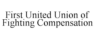 FIRST UNITED UNION OF FIGHTING COMPENSATION