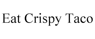 EAT CRISPY TACO