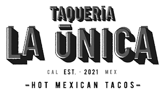 TAQUERIA LA UNICA CAL EST. · 2021 MEX - HOT MEXICAN TACOS -