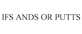 IFS ANDS OR PUTTS