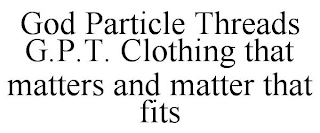 GOD PARTICLE THREADS G.P.T. CLOTHING THAT MATTERS AND MATTER THAT FITS