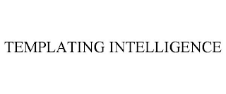 TEMPLATING INTELLIGENCE