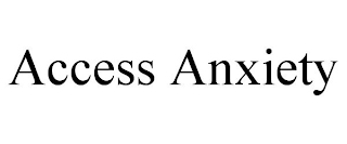 ACCESS ANXIETY