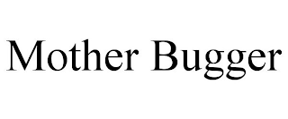 MOTHER BUGGER