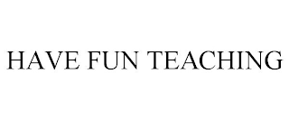 HAVE FUN TEACHING