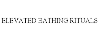 ELEVATED BATHING RITUALS