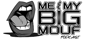 ME & MY BIG MOUF PODCAST