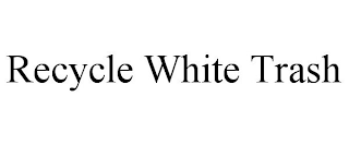 RECYCLE WHITE TRASH