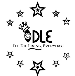 IDLE I'LL DIE LIVING, EVERYDAY!