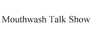 MOUTHWASH TALK SHOW