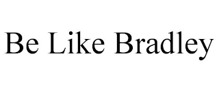 BE LIKE BRADLEY