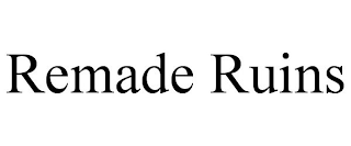 REMADE RUINS