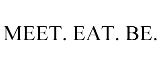 MEET. EAT. BE.