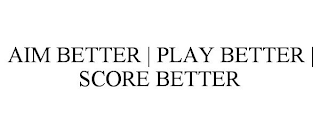 AIM BETTER | PLAY BETTER | SCORE BETTER