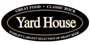 YARD HOUSE GREAT FOOD · CLASSIC ROCK WORLD'S LARGEST SELECTION OF DRAFT BEER