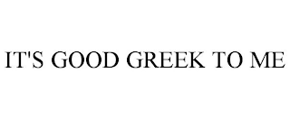 IT'S GOOD GREEK TO ME