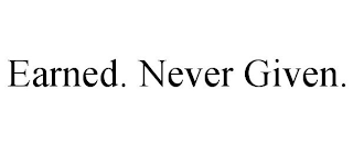 EARNED. NEVER GIVEN.