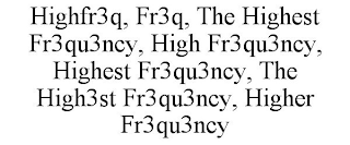 HIGHFR3Q, FR3Q, THE HIGHEST FR3QU3NCY, HIGH FR3QU3NCY, HIGHEST FR3QU3NCY, THE HIGH3ST FR3QU3NCY, HIGHER FR3QU3NCY