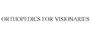 ORTHOPEDICS FOR VISIONARIES