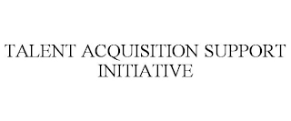 TALENT ACQUISITION SUPPORT INITIATIVE