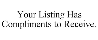 YOUR LISTING HAS COMPLIMENTS TO RECEIVE.