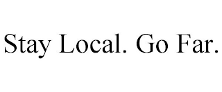 STAY LOCAL. GO FAR.