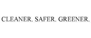 CLEANER. SAFER. GREENER.