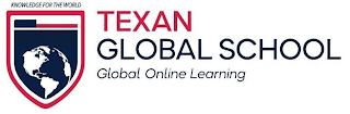 KNOWLEDGE FOR THE WORLD TEXAN GLOBAL SCHOOL GLOBAL ONLINE LEARNING