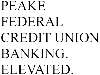 PEAKE FEDERAL CREDIT UNION BANKING. ELEVATED.